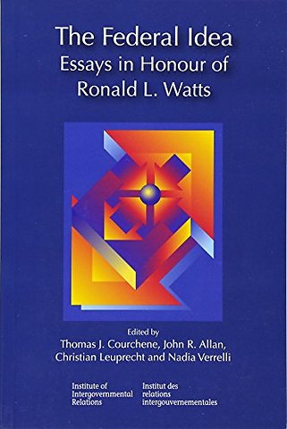 The Federal Idea – Essays in Honour of Ronald L. Watts