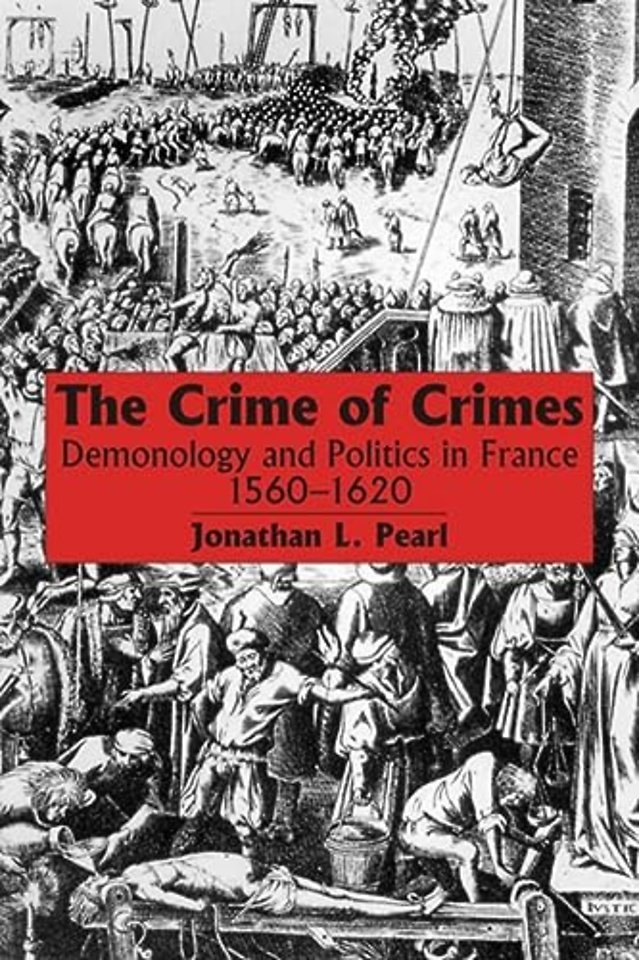 The Crime of Crimes – Demonology and Politics in France, 1560–1620