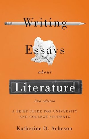Writing Essays About Literature: A Brief Guide for University and College Students - Second Edition