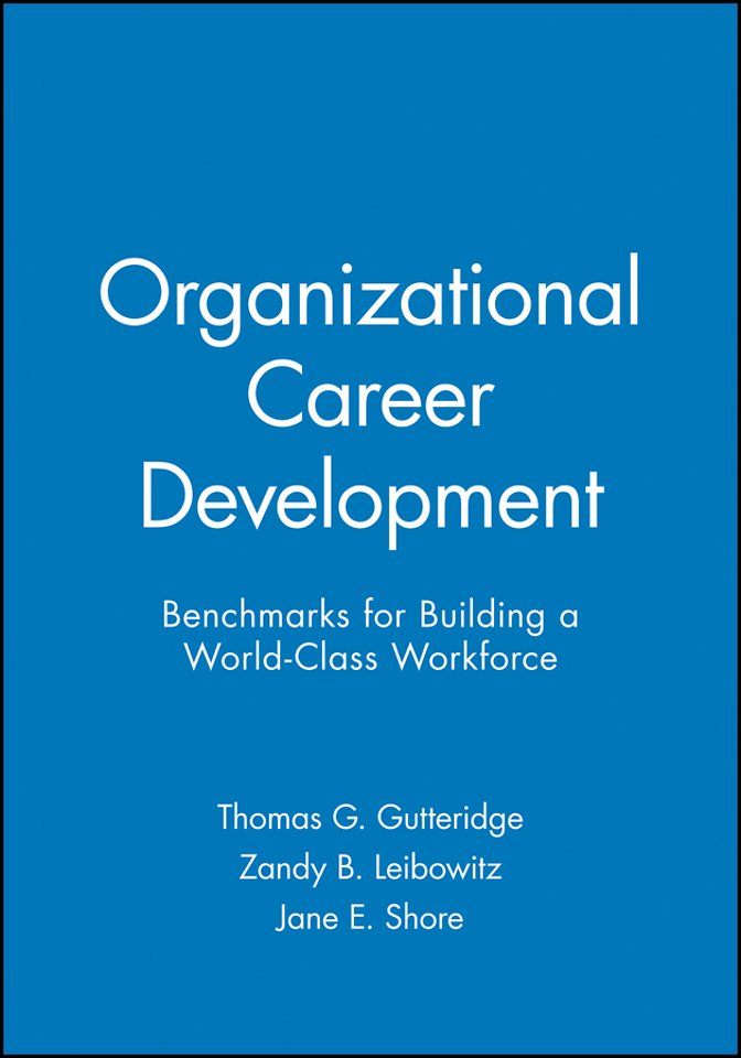 Organizational Career Development – Benchmarks Building a Work–Class Workforce
