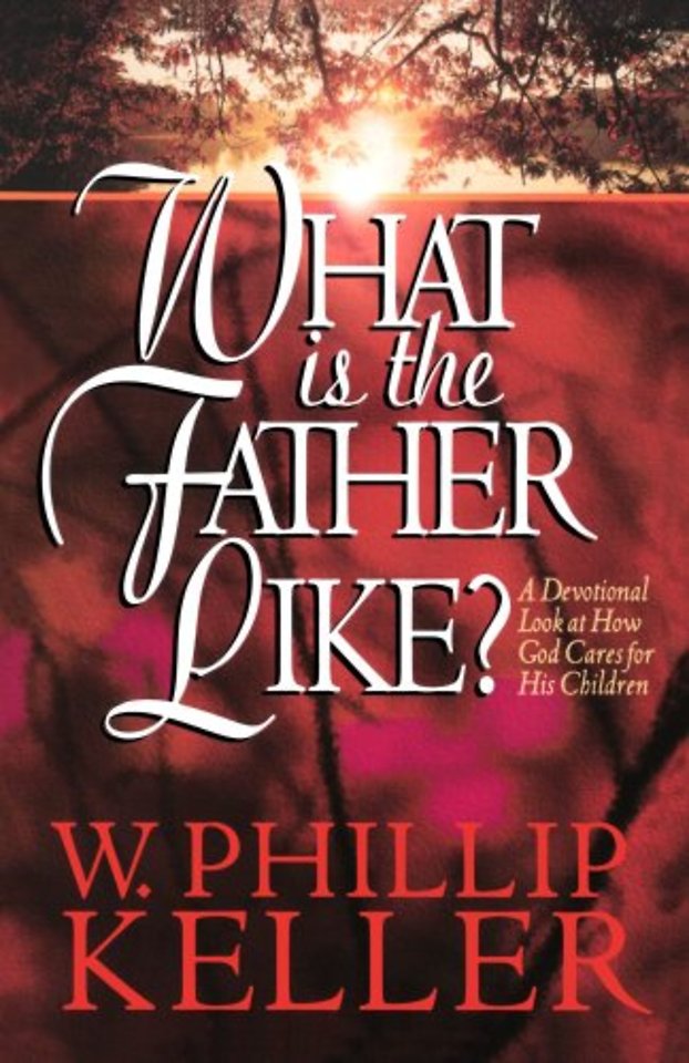 What Is the Father Like? – A Devotional Look at How God Cares for His Children