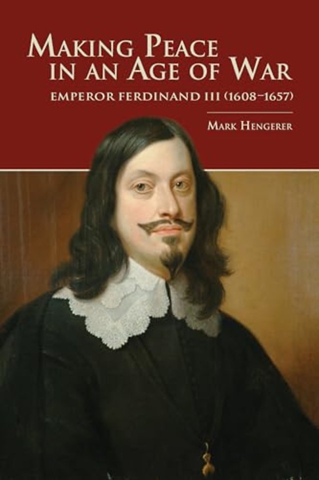 Making Peace in an Age of War – Emperor Ferdinand III (1608–1657)