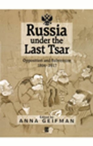 Russia Under the Last Tsar: Opposition and Subvers ion 1894–1917