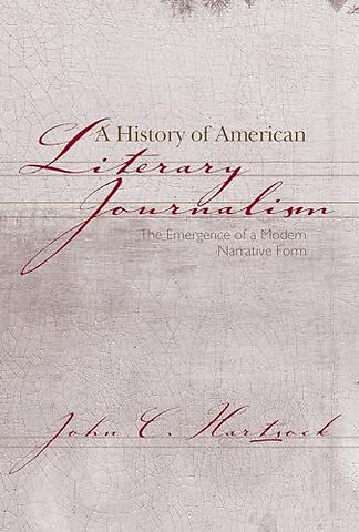 A History of American Literary Journalism – The Emergence of a Modern Narrative Form