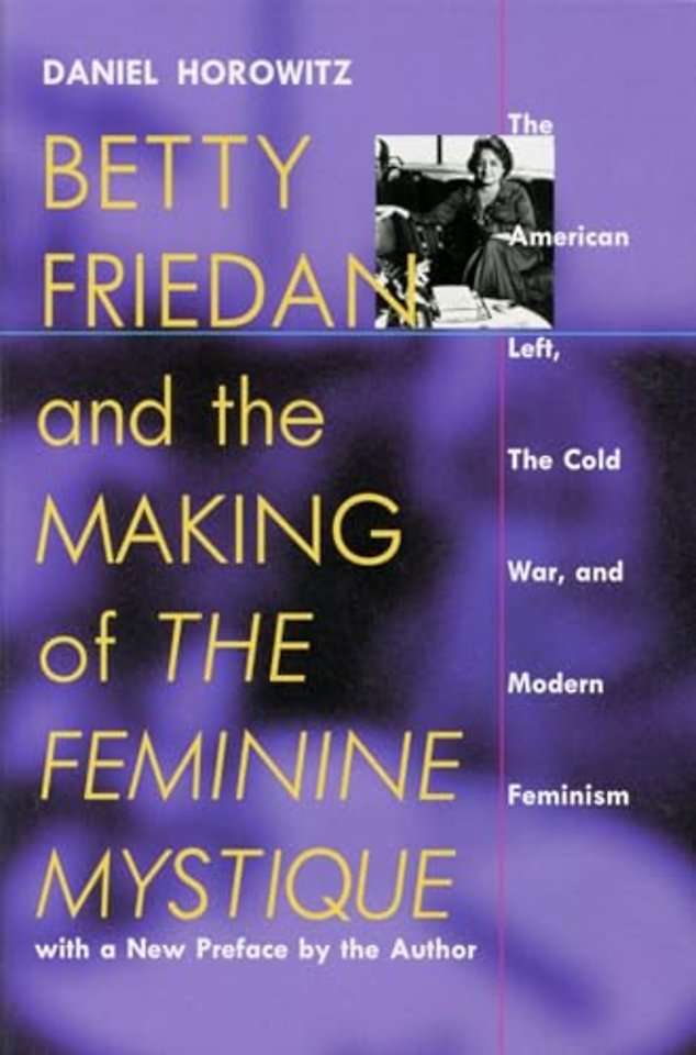 Betty Friedan and the Making of the Feminine Mys – The American Left, the Cold War and Modern Feminism