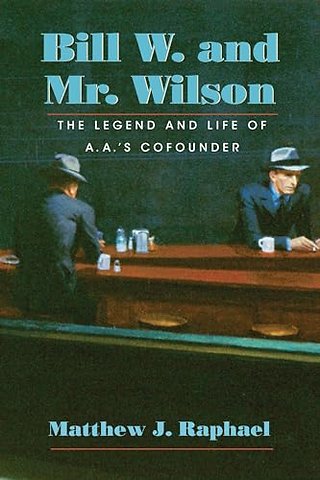 Bill W. and Mr.Wilson – The Legend and Life of A.A.`s Cofounder