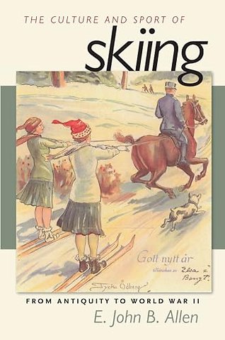 The Culture and Sport of Skiing – From Antiquity to World War II