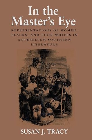In the Master`s Eye – Representations of Women, Blacks, and Poor Whites in Antebellum Southern Literature