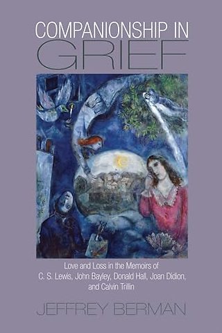 Companionship in Grief – Love and Loss in the Memoirs of C. S. Lewis, John Bayley, Donald Hall, Joan Didion, and Calvin Trillin