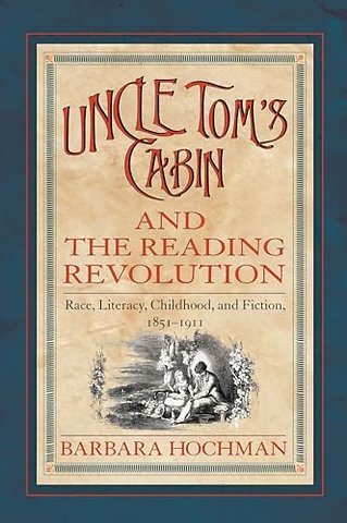 Uncle Tom`s Cabin and the Reading Revolution – Race, Literacy, Childhood and Fiction, 1851–1911
