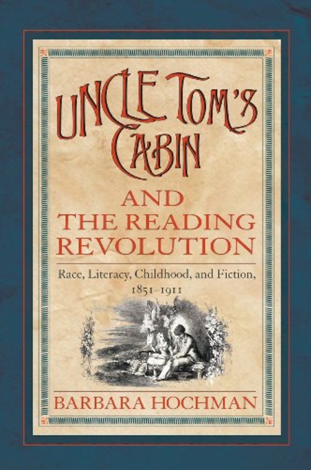Uncle Tom`s Cabin and the Reading Revolution – Race, Literacy, Childhood and Fiction, 1851–1911