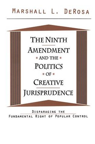 Ninth Amendment and the Politics of Creative Jurisprudence