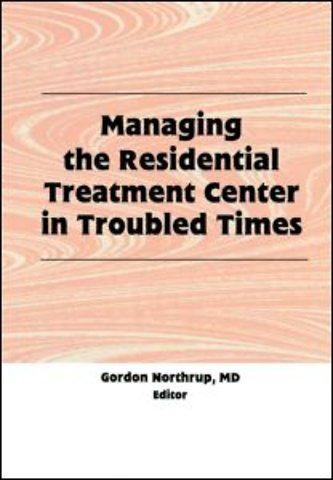 Managing the Residential Treatment Center in Troubled Times