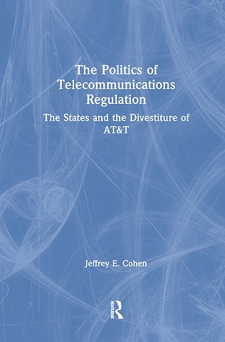 Politics of Telecommunications Regulation: The States and the Divestiture of AT&T