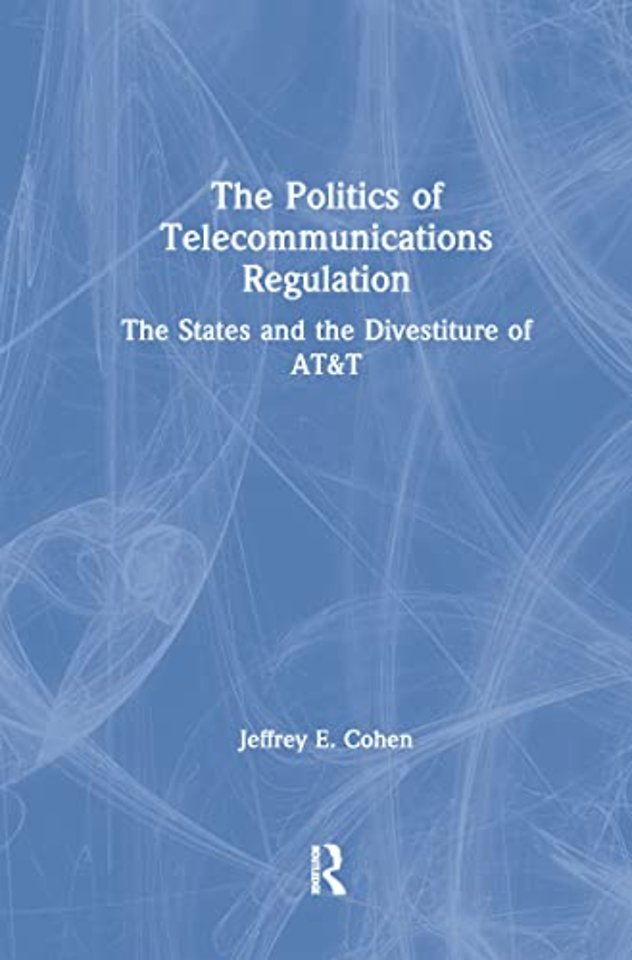 Politics of Telecommunications Regulation: The States and the Divestiture of AT&T