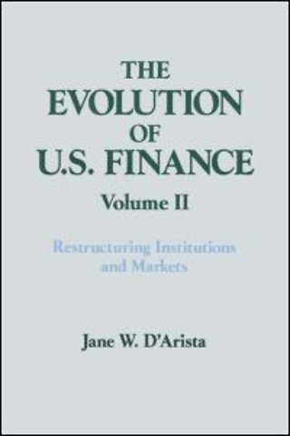 Evolution of US Finance: v. 2: Restructuring Institutions and Markets