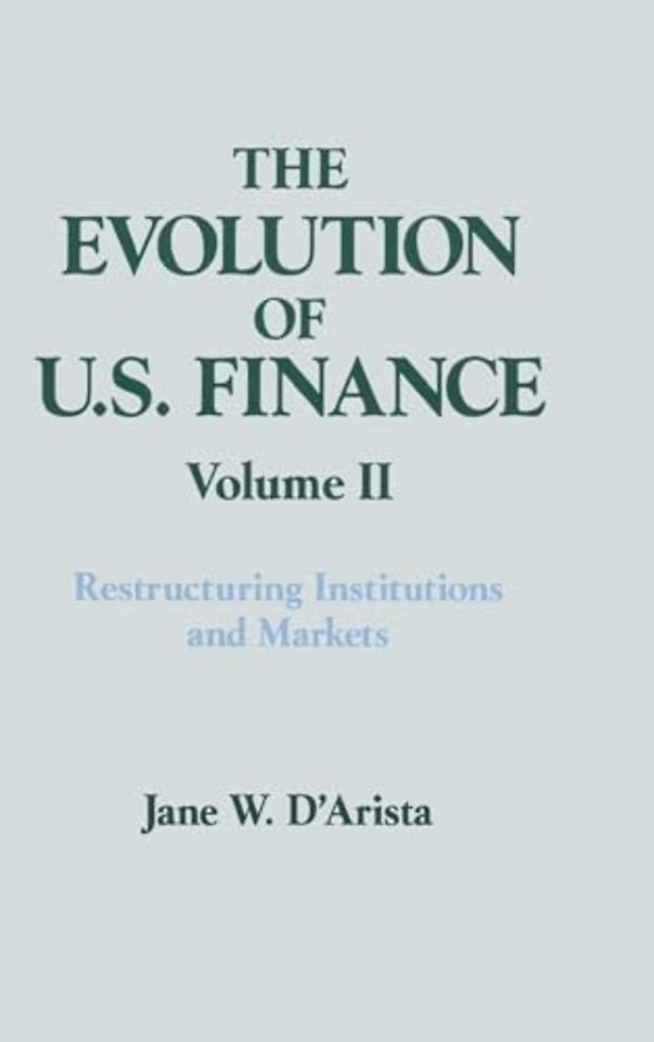 Evolution of US Finance: v. 2: Restructuring Institutions and Markets