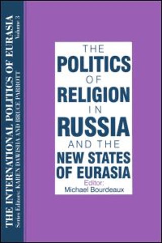 International Politics of Eurasia: v. 3: The Politics of Religion in Russia and the New States of Eurasia