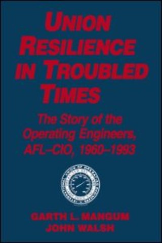 Union Resilience in Troubled Times: The Story of the Operating Engineers, AFL-CIO, 1960-93