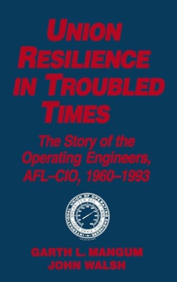 Union Resilience in Troubled Times: The Story of the Operating Engineers, AFL-CIO, 1960-93
