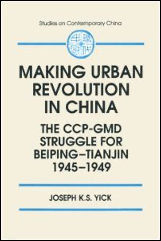 Making Urban Revolution in China: The CCP-GMD Struggle for Beiping-Tianjin, 1945-49