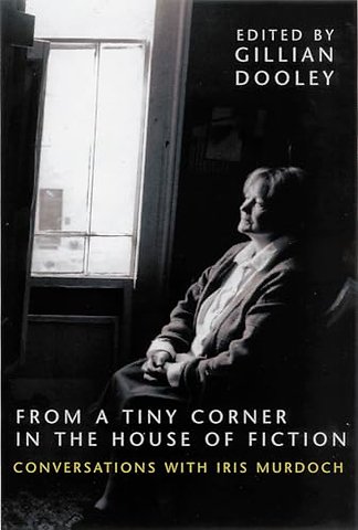 From a Tiny Corner in the House of Fiction – Conversations with Iris Murdoch