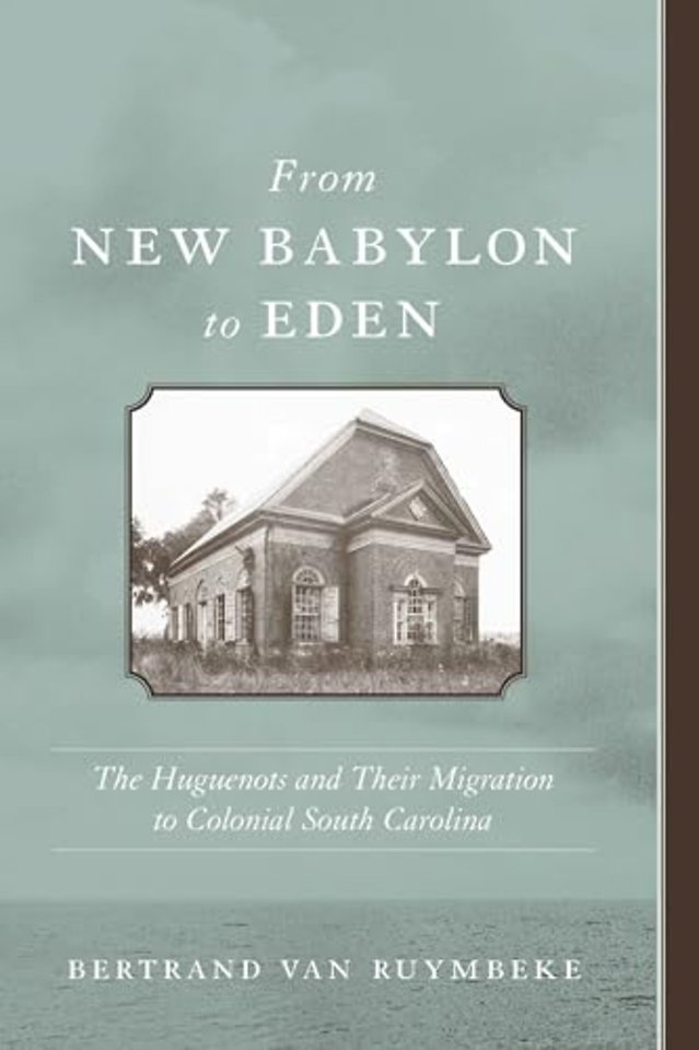 From New Babylon to Eden – The Huguenots and Their Migration to Colonial South Carolina