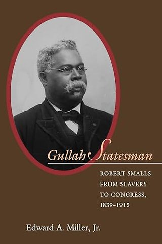 Gullah Statesman – Robert Smalls from Slavery to Congress, 1839–1915