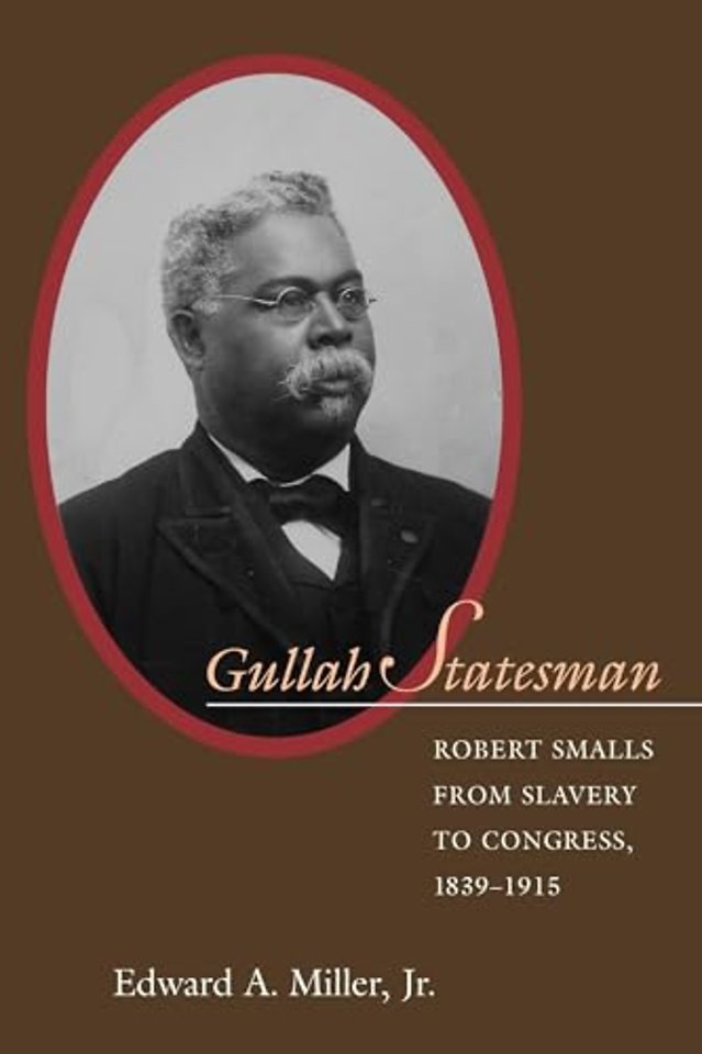 Gullah Statesman – Robert Smalls from Slavery to Congress, 1839–1915