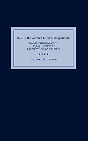 Italy in the German Literary Imagination – Goethe`s `Italian Journey` and Its Reception by Eichendorff, Platen, and Heine