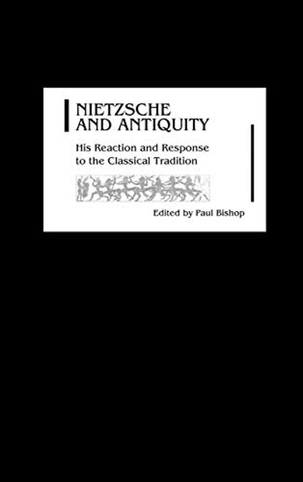 Nietzsche and Antiquity – His Reaction and Response to the Classical Tradition