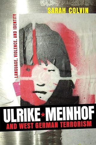 Ulrike Meinhof and West German Terrorism – Language, Violence, and Identity
