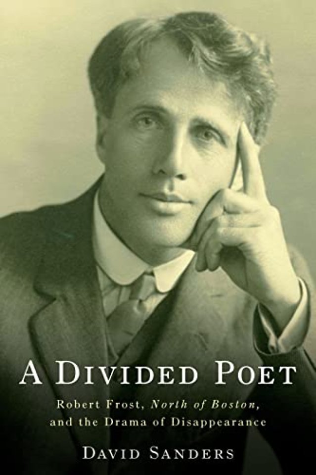 Divided Poet – Robert Frost, North of Boston, and the Drama of Disappearance