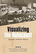 Visualizing the Holocaust – Documents, Aesthetics, Memory