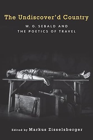 Undiscover`d Country – W.G. Sebald and the Poetics of Travel