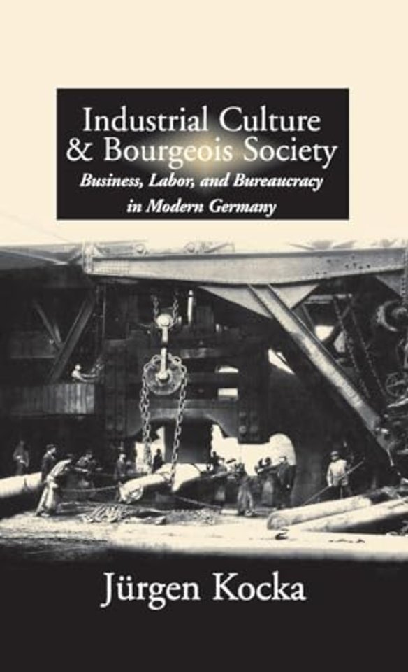 Industrial Culture and Bourgeois Society in Modern Germany