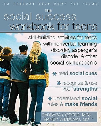Social Success Workbook For Teens: Skill-Building Activities for Teens with Nonverbal Learning Disorder, Asperger's Disorder, and Other Social-Skill Problems