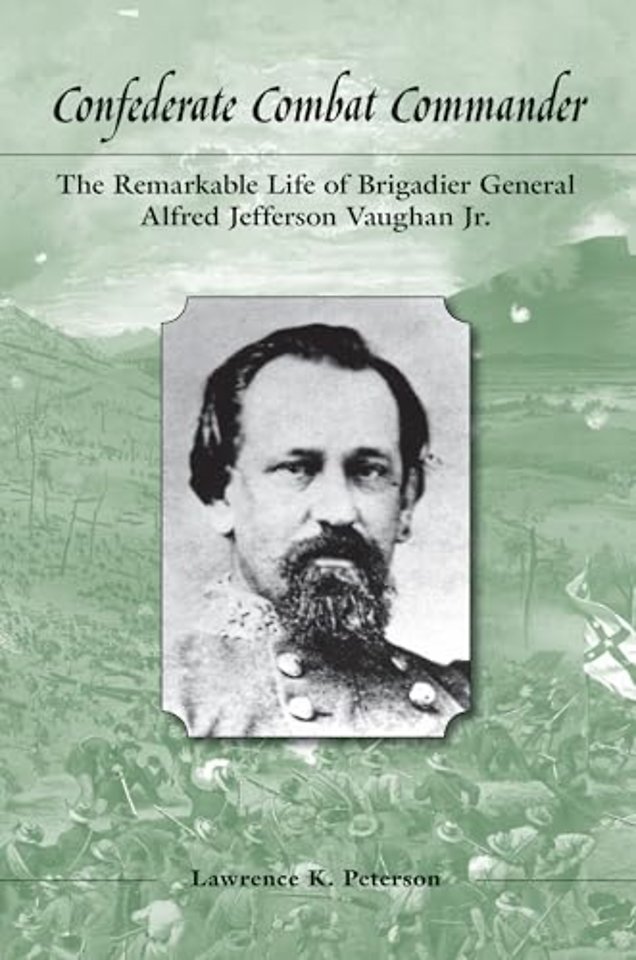 Confederate Combat Commander – The Remarkable Life of Brigadier General Alfred Jefferson Vaughan, Jr.