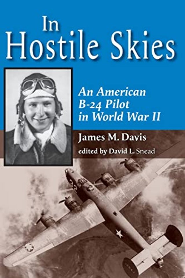 In Hostile Skies – An American B–24 Pilot in World War II