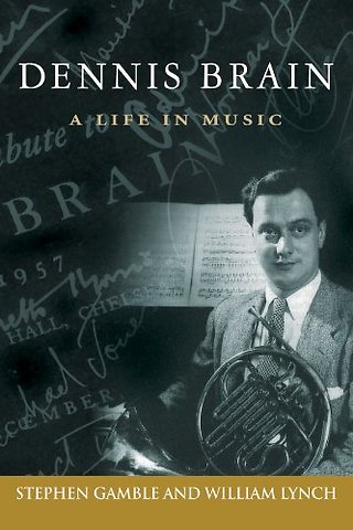 Dennis Brain – A Life in Music