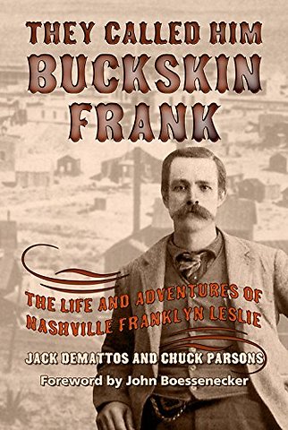 They Called Him Buckskin Frank – The Life and Adventures of Nashville Franklyn Leslie