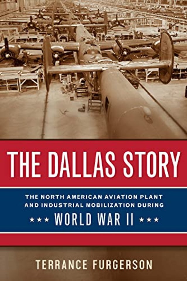 The Dallas Story – The North American Aviation Plant and Industrial Mobilization during World War II