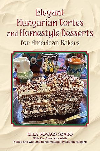 Elegant Hungarian Tortes and Homestyle Desserts for American Bakers Volume 6