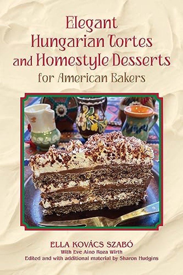 Elegant Hungarian Tortes and Homestyle Desserts for American Bakers Volume 6