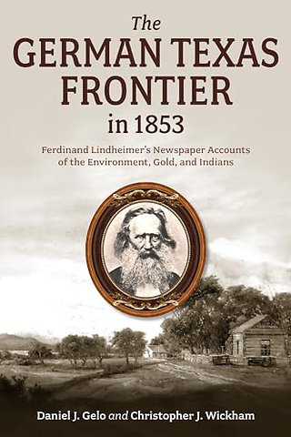 The German Texas Frontier in 1853 Volume 1 – Ferdinand Lindheimer`s Newspaper Accounts of the Environment, Gold, and Indians