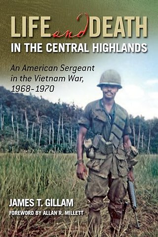 Life and Death in the Central Highlands Volume 5 – An American Sergeant in the Vietnam War, 1968–1970