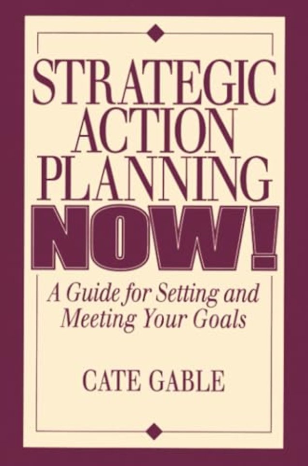 Strategic Action Planning Now Setting and Meeting Your Goals