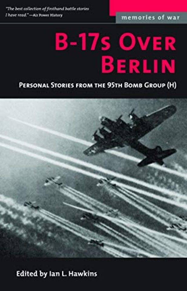 B–17s Over Berlin – Personal Stories from the 95th Bomb Group