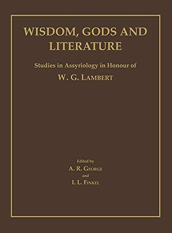 Wisdom, Gods and Literature – Studies in Assyriology in Honour of W. G. Lambert