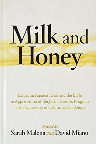 Milk and Honey – Essays on Ancient Israel and the Bible in Appreciation of the Judaic Studies Program at the University of California, San Diego
